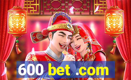 600 bet .com